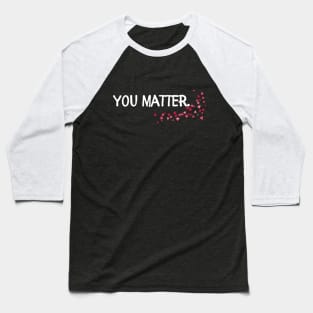 You Matter Baseball T-Shirt